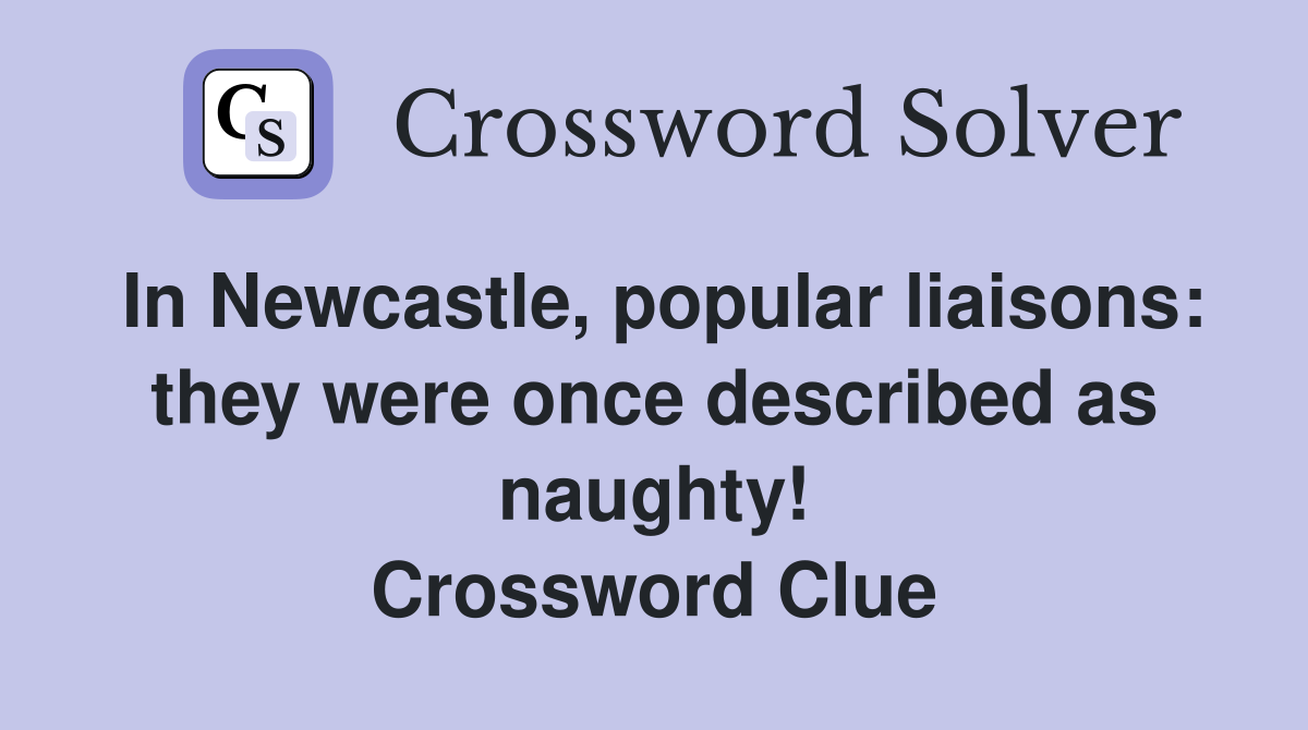 In Newcastle, popular liaisons they were once described as naughty